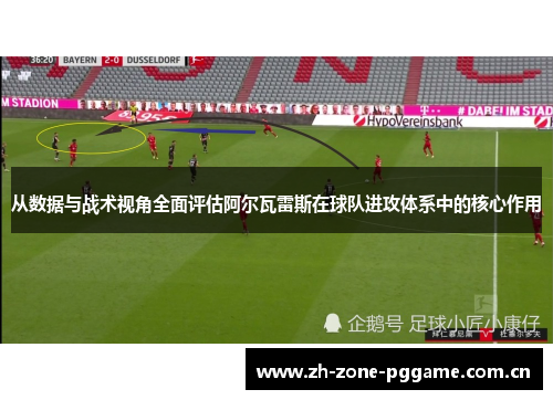 从数据与战术视角全面评估阿尔瓦雷斯在球队进攻体系中的核心作用